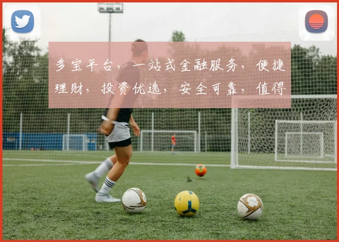 多宝平台，一站式金融服务，便捷理财，投资优选，安全可靠，值得信赖，三重保障，值得您关注体验