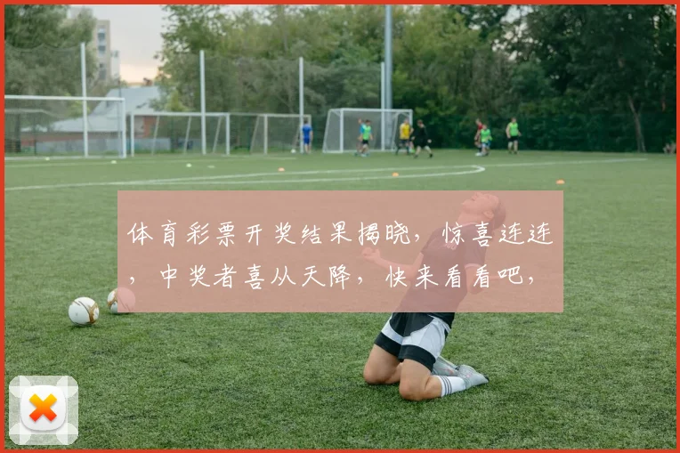 体育彩票开奖结果揭晓，惊喜连连，中奖者喜从天降，快来看看吧，3个幸运儿诞生