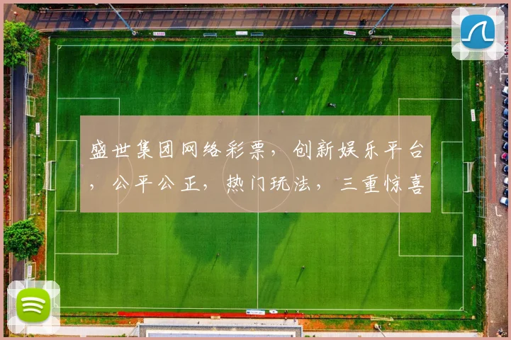 盛世集团网络彩票，创新娱乐平台，公平公正，热门玩法，三重惊喜，邀您共享欢乐